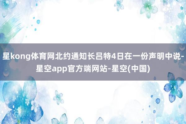 星kong体育网北约通知长吕特4日在一份声明中说-星空app官方端网站-星空(中国)