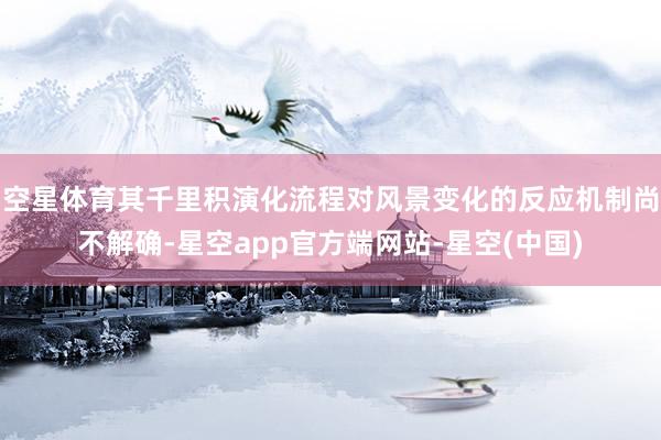 空星体育其千里积演化流程对风景变化的反应机制尚不解确-星空app官方端网站-星空(中国)