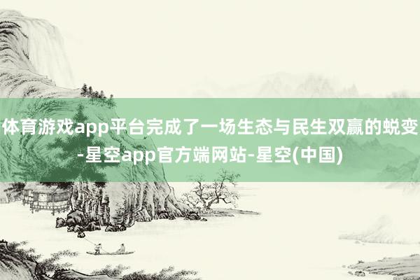 体育游戏app平台完成了一场生态与民生双赢的蜕变-星空app官方端网站-星空(中国)