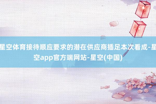 星空体育接待顺应要求的潜在供应商插足本次看成-星空app官方端网站-星空(中国)